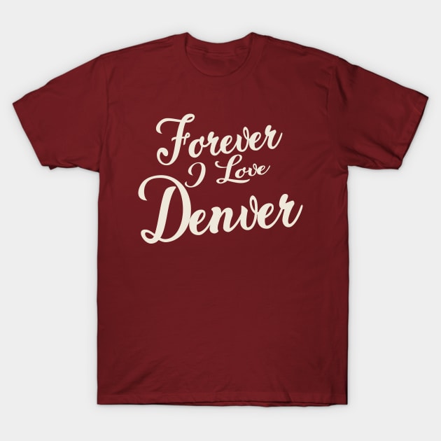 Forever i love Denver T-Shirt by unremarkable